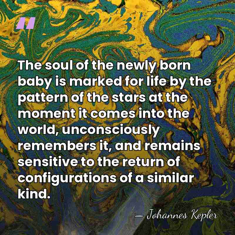 The soul of the newly born baby is marked for life by&hellip; - Johannes Kepler
