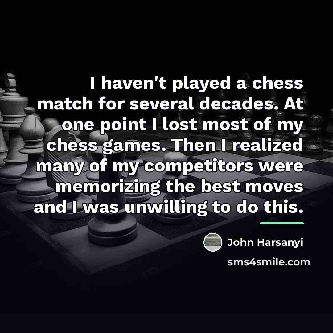 “I haven't played a chess match for several decades. At…” quote by John Harsanyi