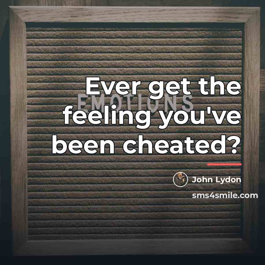 “Ever get the feeling you've been cheated?…” quote by John Lydon