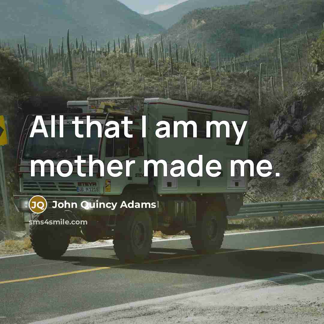 “All that I am my mother made me.…” quote by John Quincy Adams