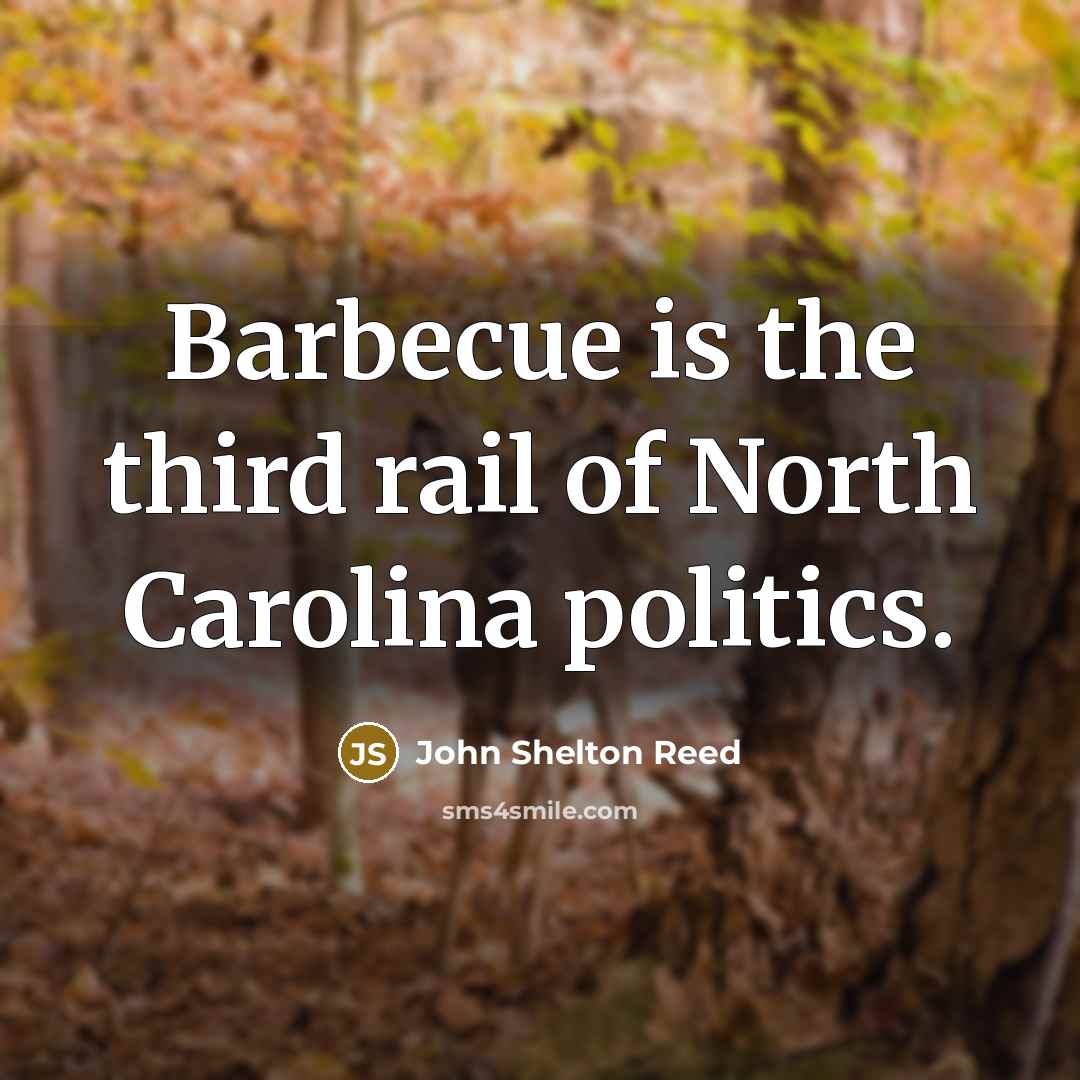 “Barbecue is the third rail of North Carolina politics.…” quote by John Shelton Reed