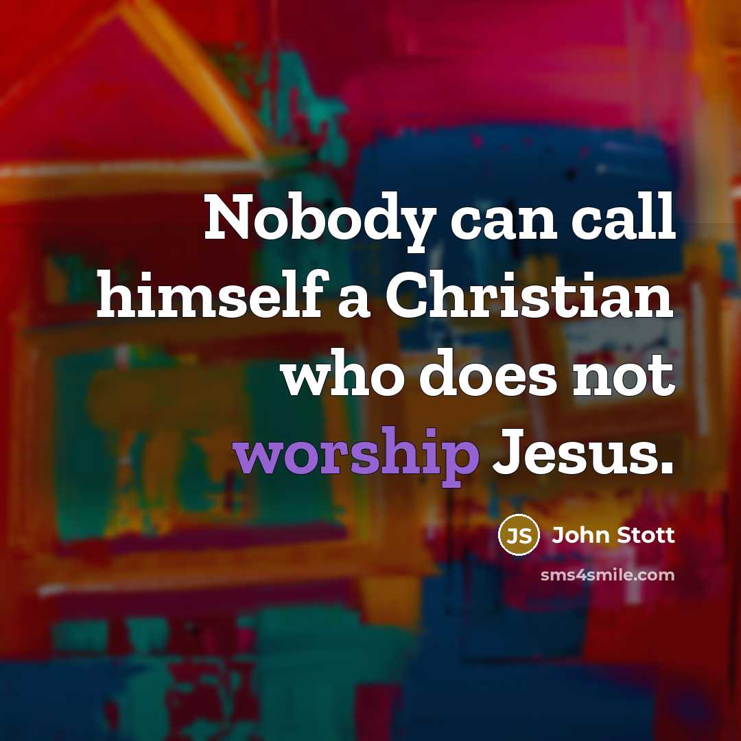 “Nobody can call himself a Christian who does not worship…” quote by John Stott