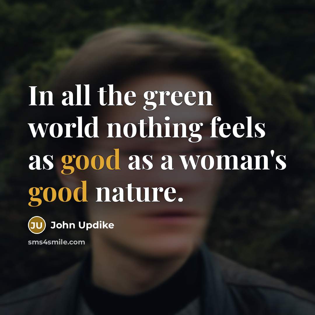 “In all the green world nothing feels as good as…” quote by John Updike