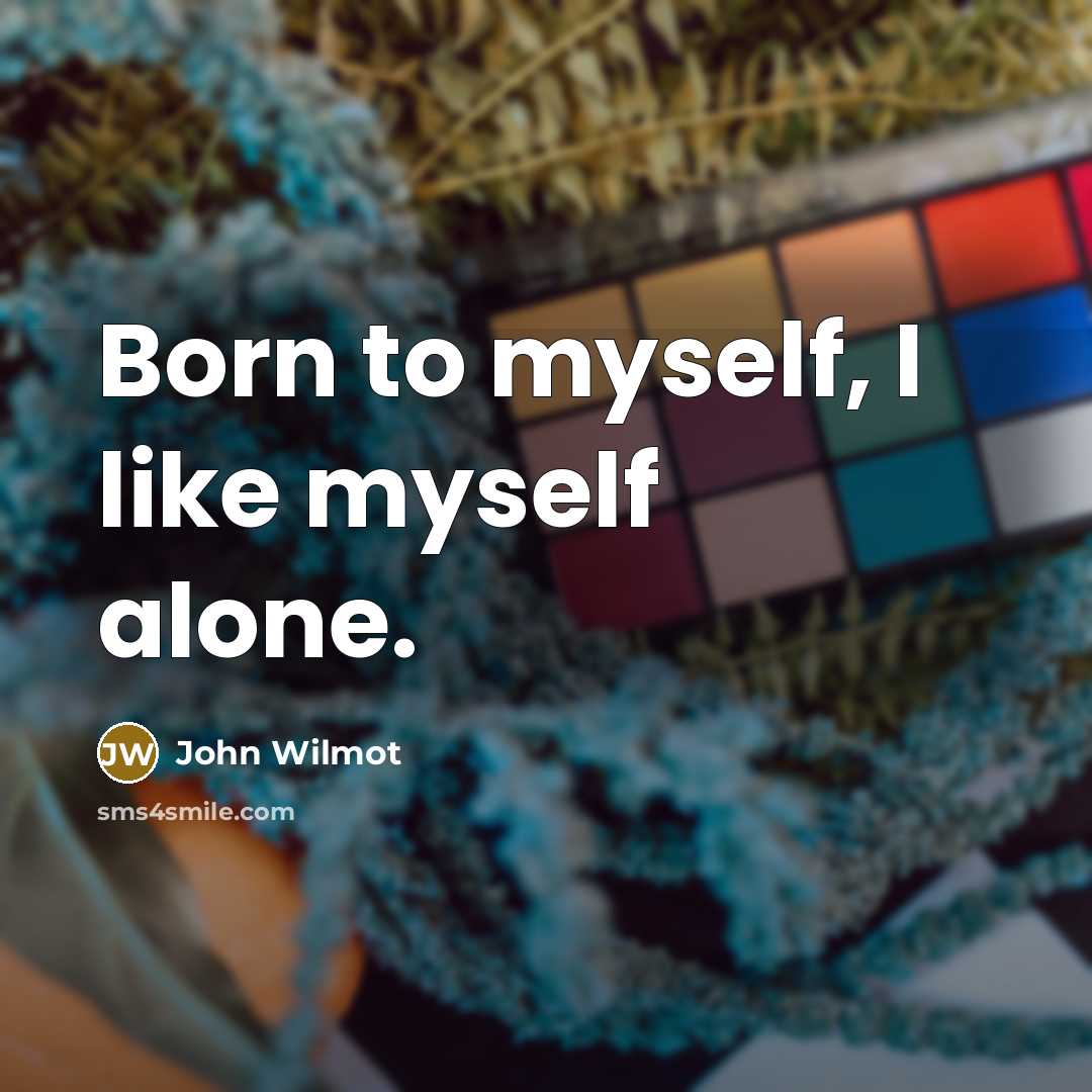 “Born to myself, I like myself alone.…” quote by John Wilmot