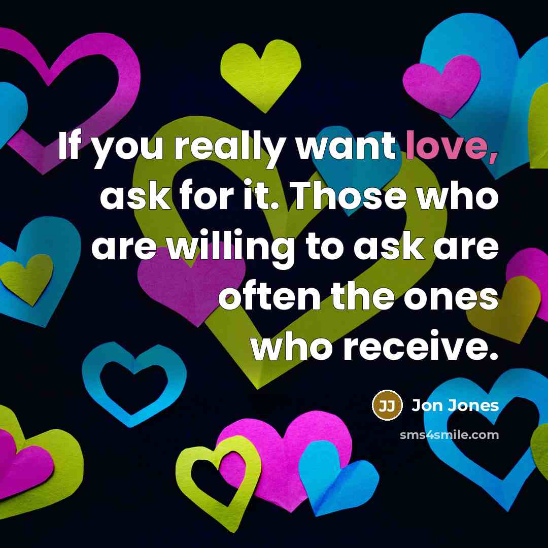 “If you really want love, ask for it. Those who…” quote by Jon Jones