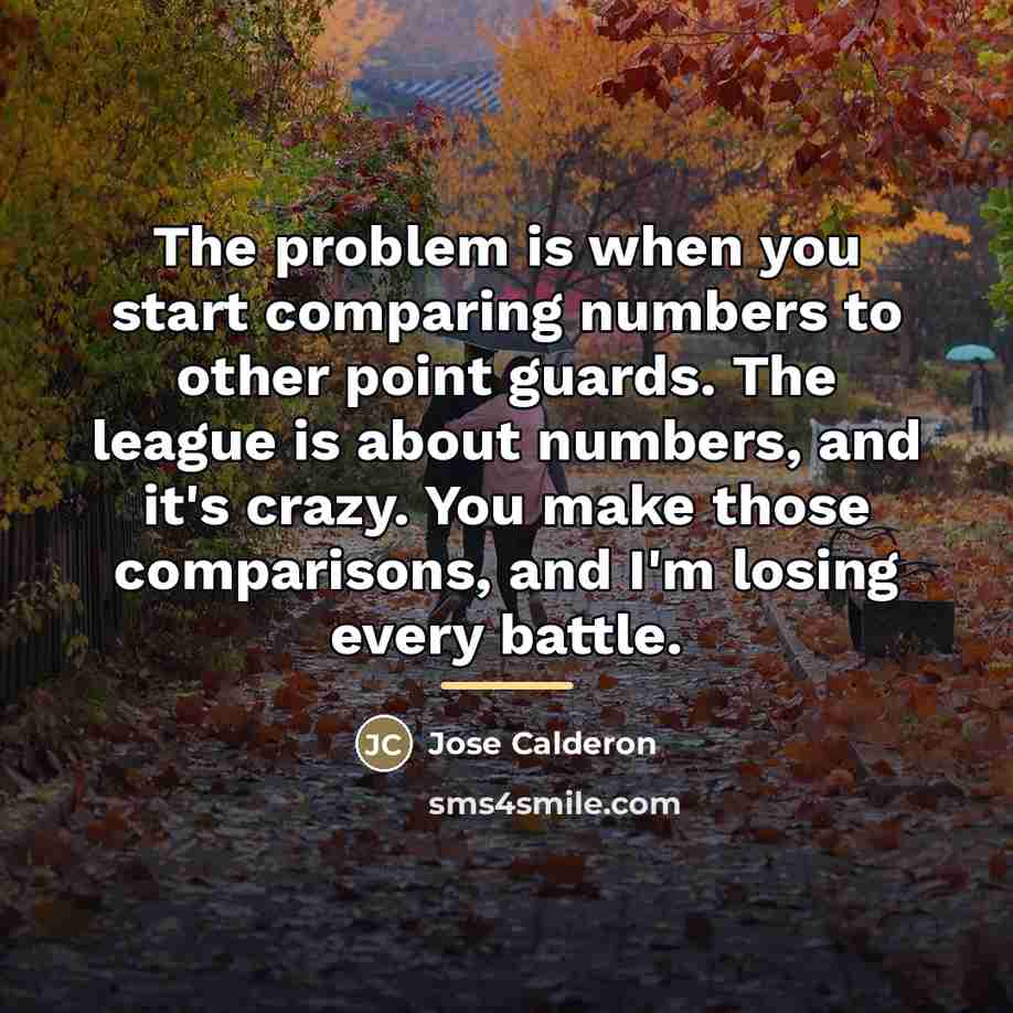 “The problem is when you start comparing numbers to other…” quote by Jose Calderon