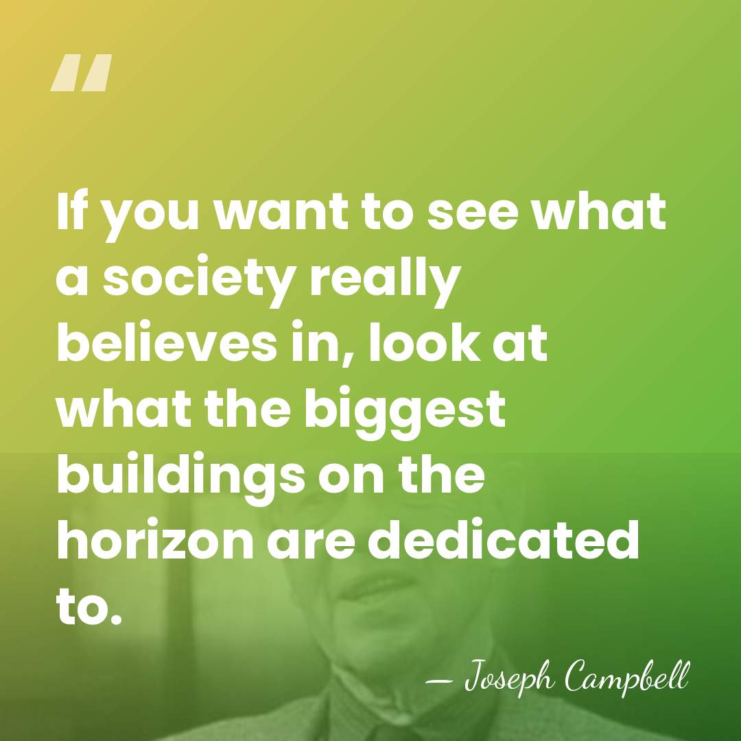 If you want to see what a society really believes in, look&hellip; - Joseph Campbell