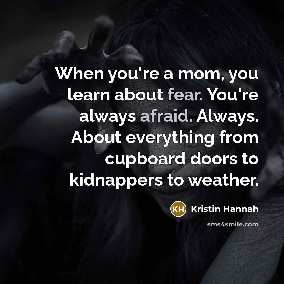 “When you're a mom, you learn about fear. You're always…” quote by Kristin Hannah