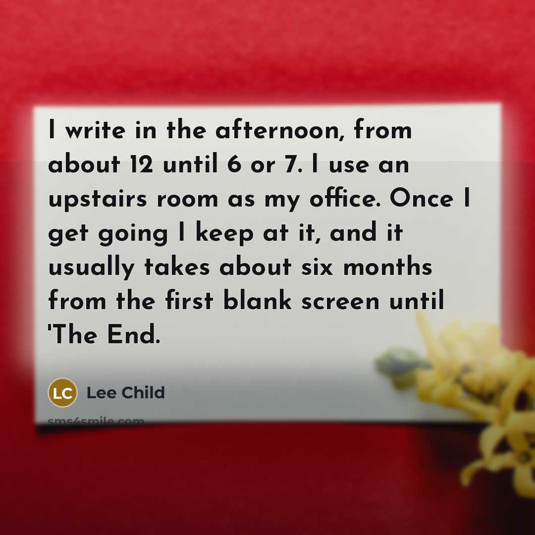 “I write in the afternoon, from about 12 until 6…” quote by Lee Child