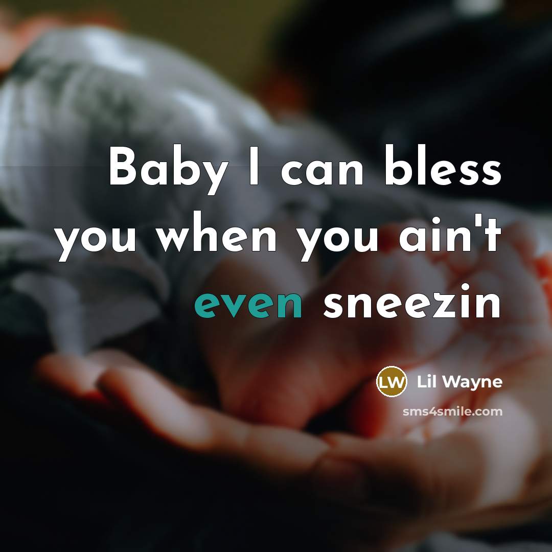 “Baby I can bless you when you ain't even sneezin…” quote by Lil Wayne