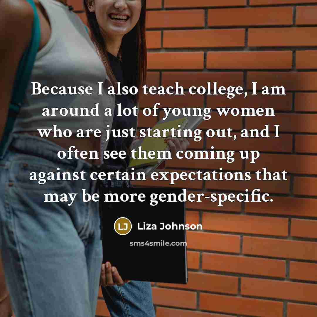 “Because I also teach college, I am around a lot…” quote by Liza Johnson