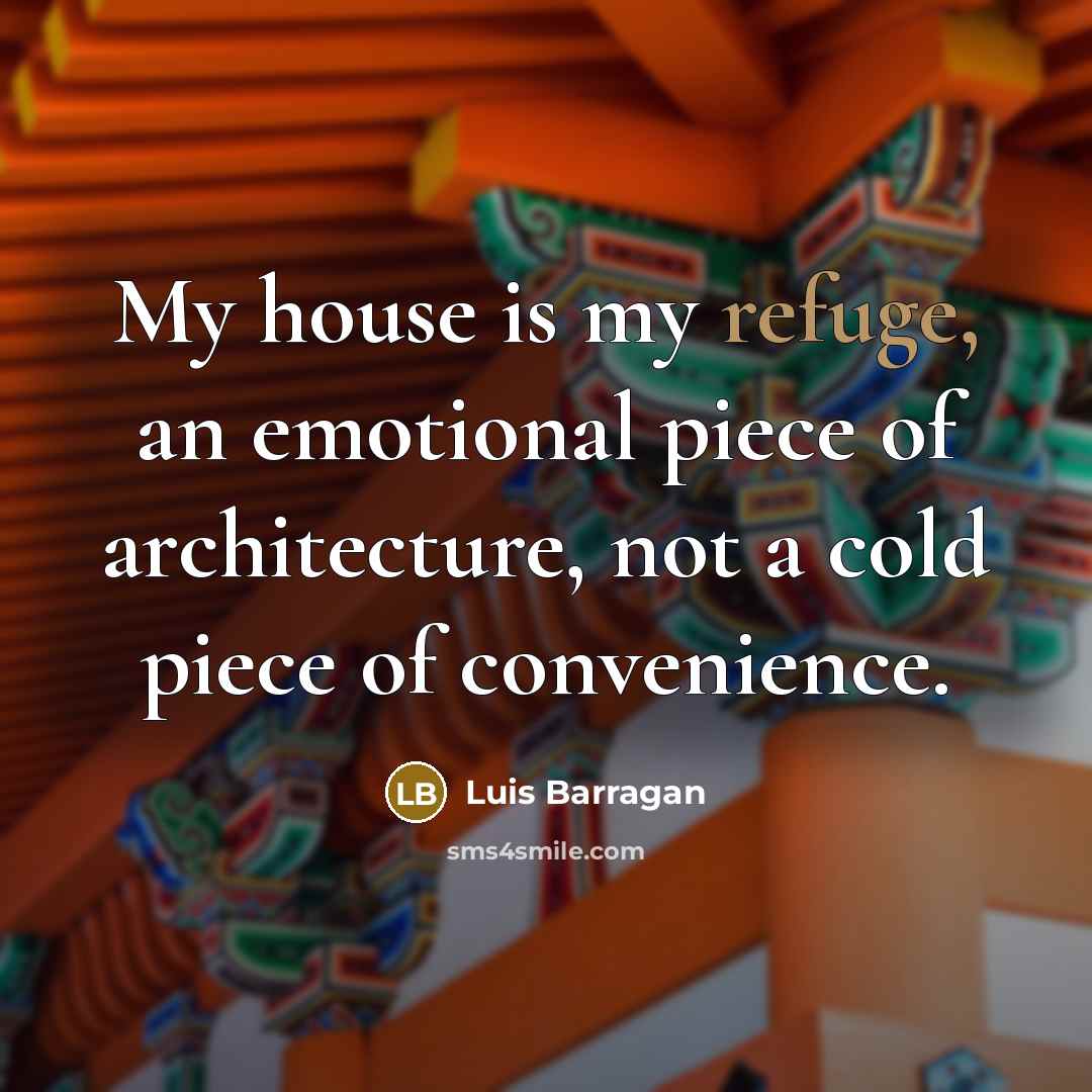“My house is my refuge, an emotional piece of architecture,…” quote by Luis Barragan