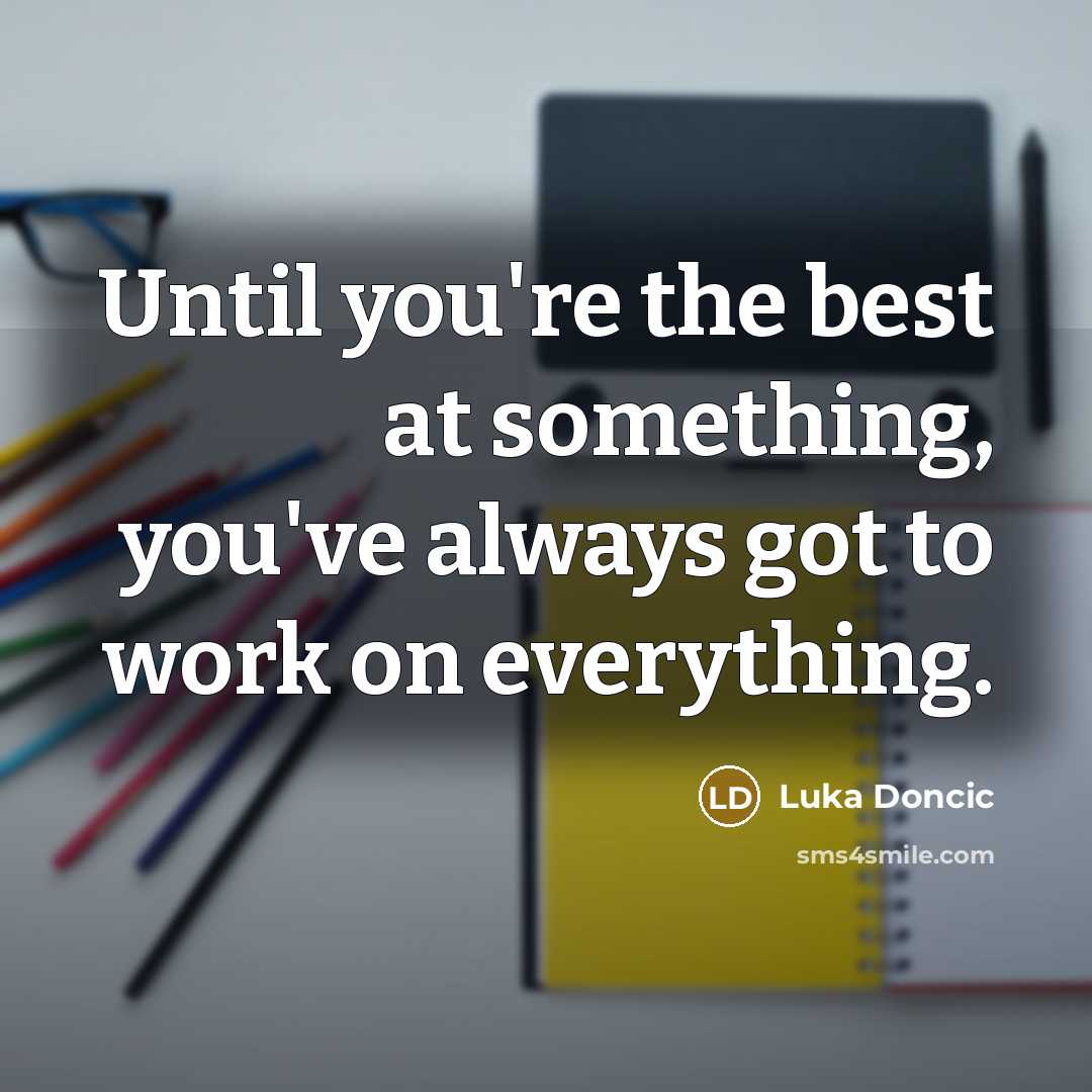 “Until you're the best at something, you've always got to…” quote by Luka Doncic