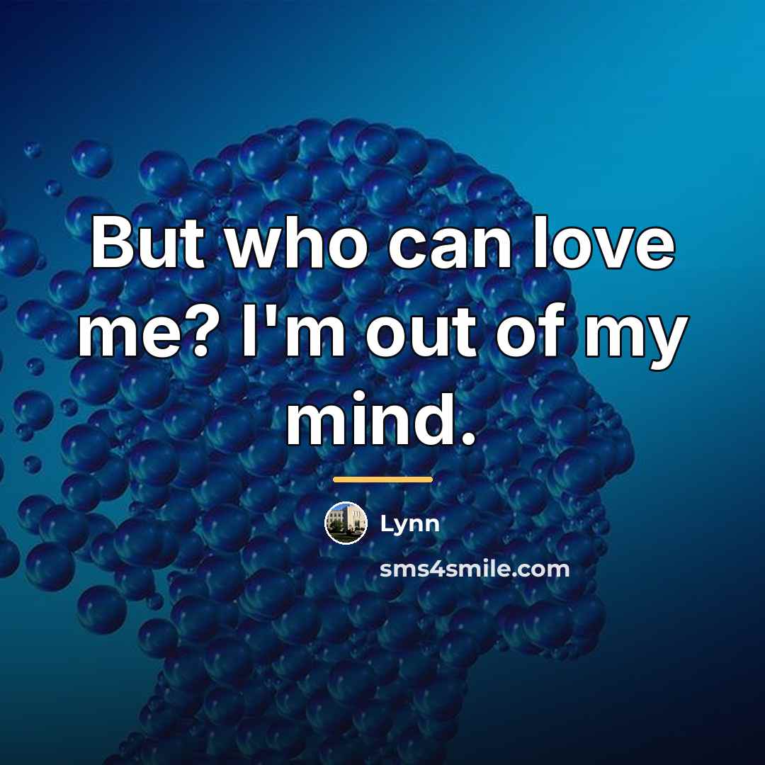 “But who can love me? I'm out of my mind.…” quote by Lynn