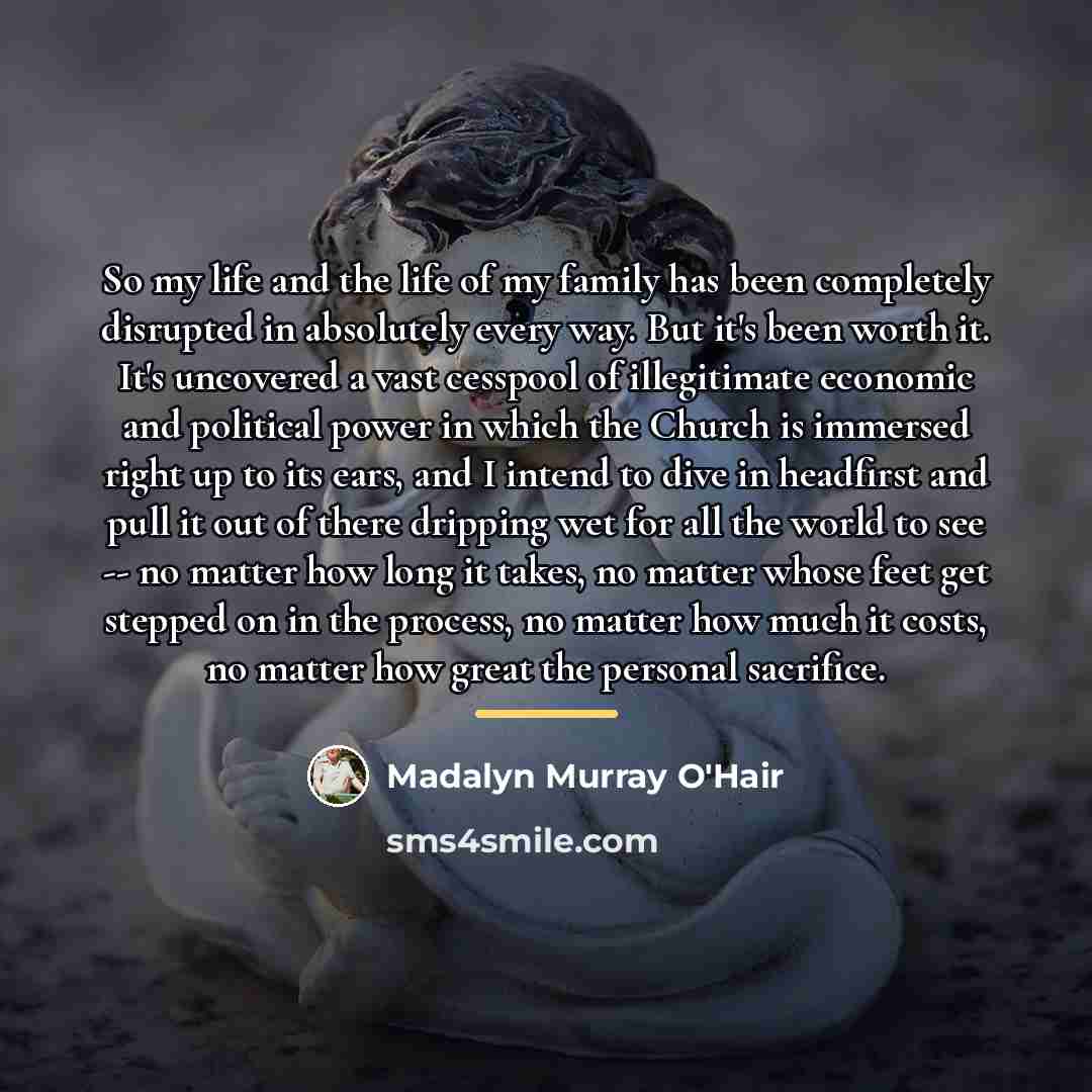 “So my life and the life of my family has…” quote by Madalyn Murray O'Hair