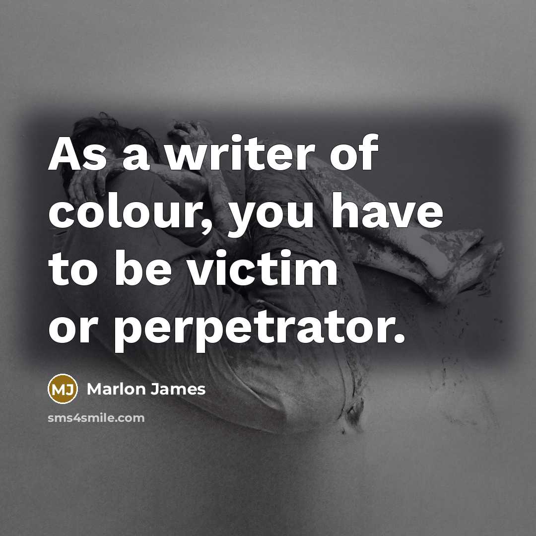 “As a writer of colour, you have to be victim…” quote by Marlon James