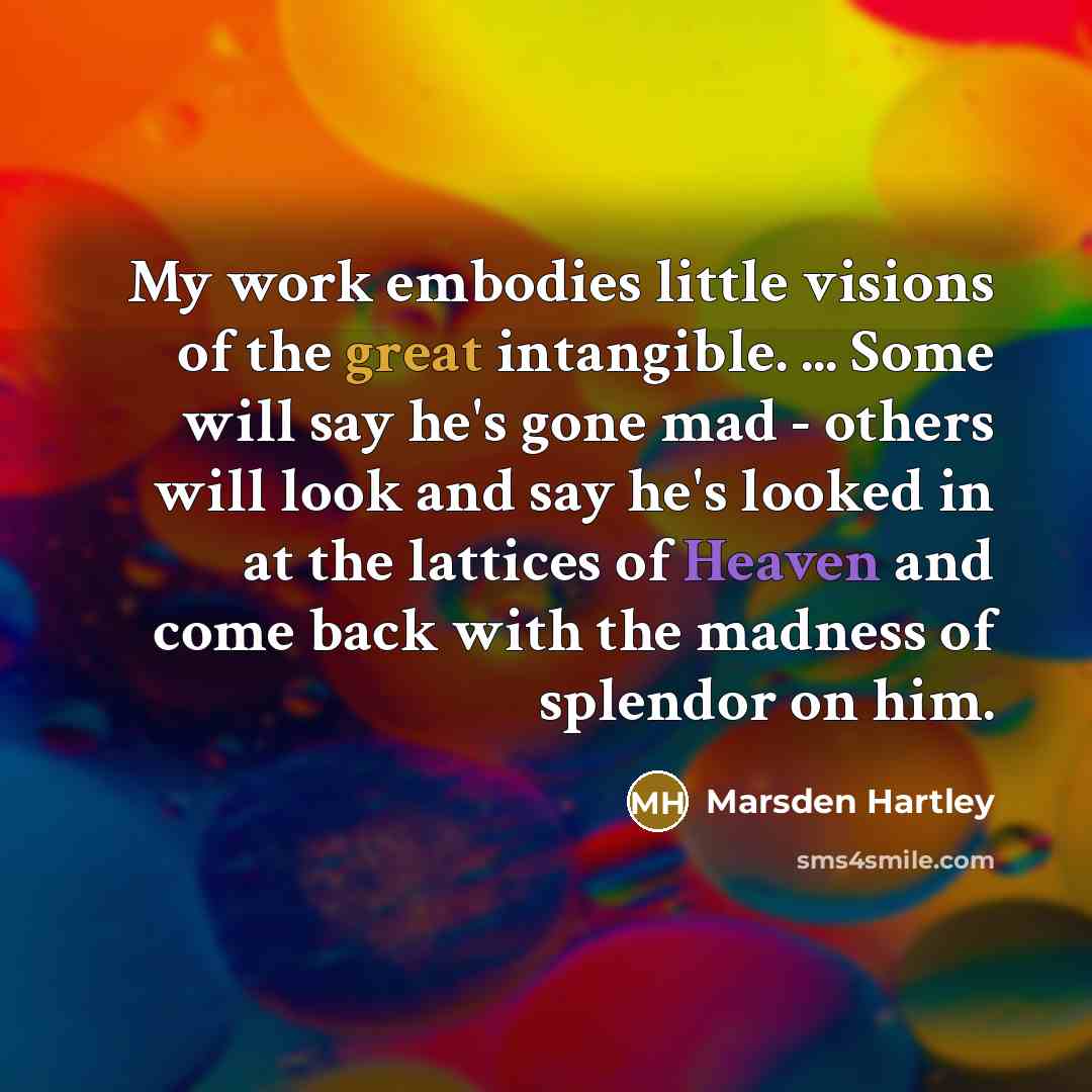 “My work embodies little visions of the great intangible. ...…” quote by Marsden Hartley
