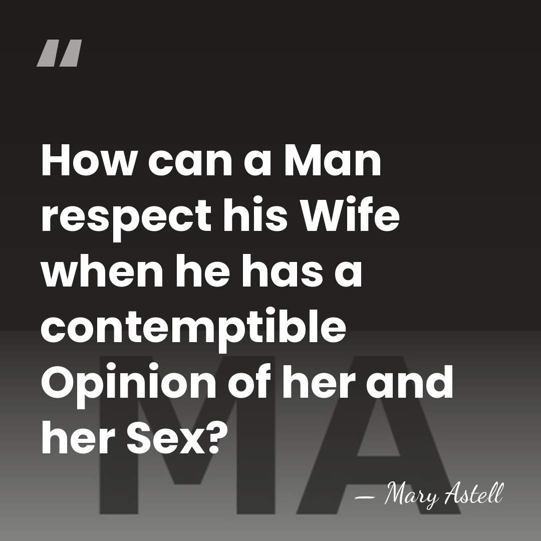 How can a Man respect his Wife when he has a contemptible&hellip; - Mary Astell