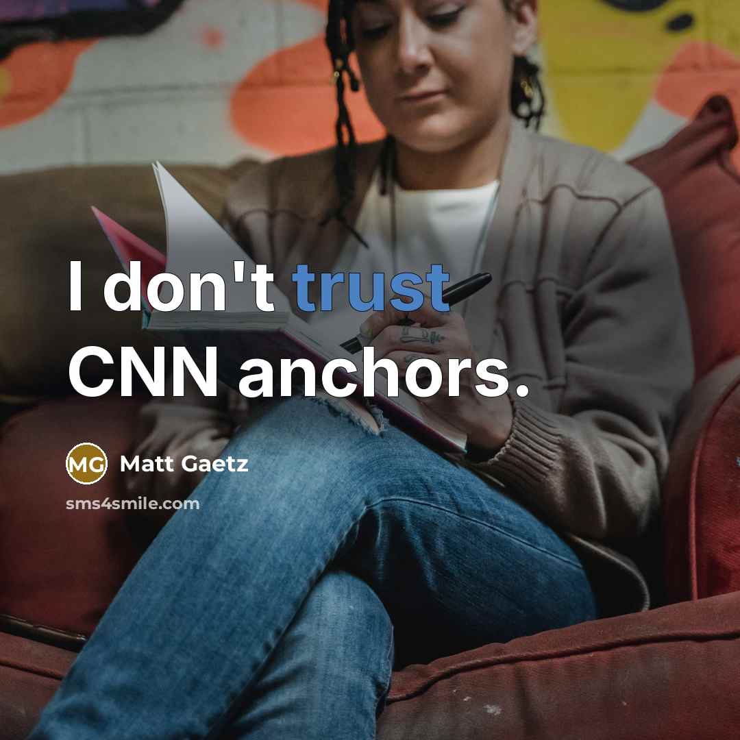 “I don't trust CNN anchors.…” quote by Matt Gaetz