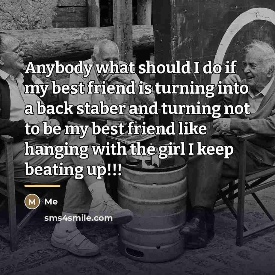 “Anybody what should I do if my best friend is…” quote by Me