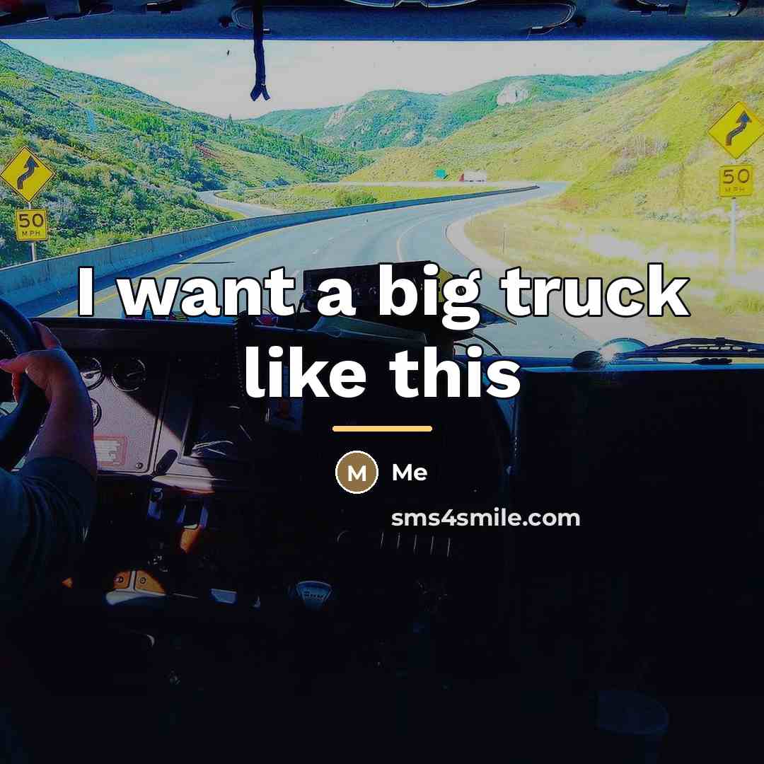“I want a big truck like this…” quote by Me