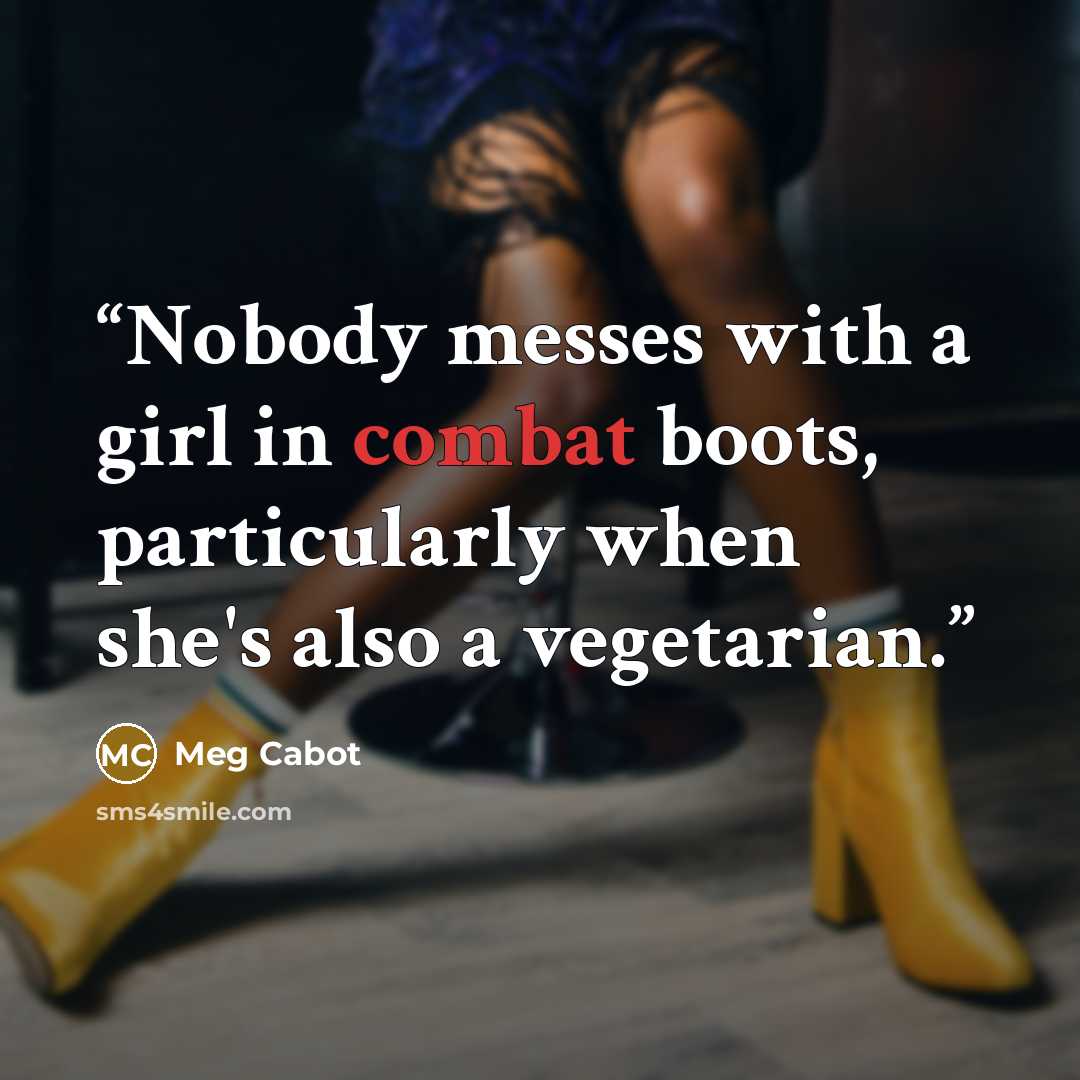 “Nobody messes with a girl in combat boots, particularly when she's also a vegetarian.” quote by Meg Cabot