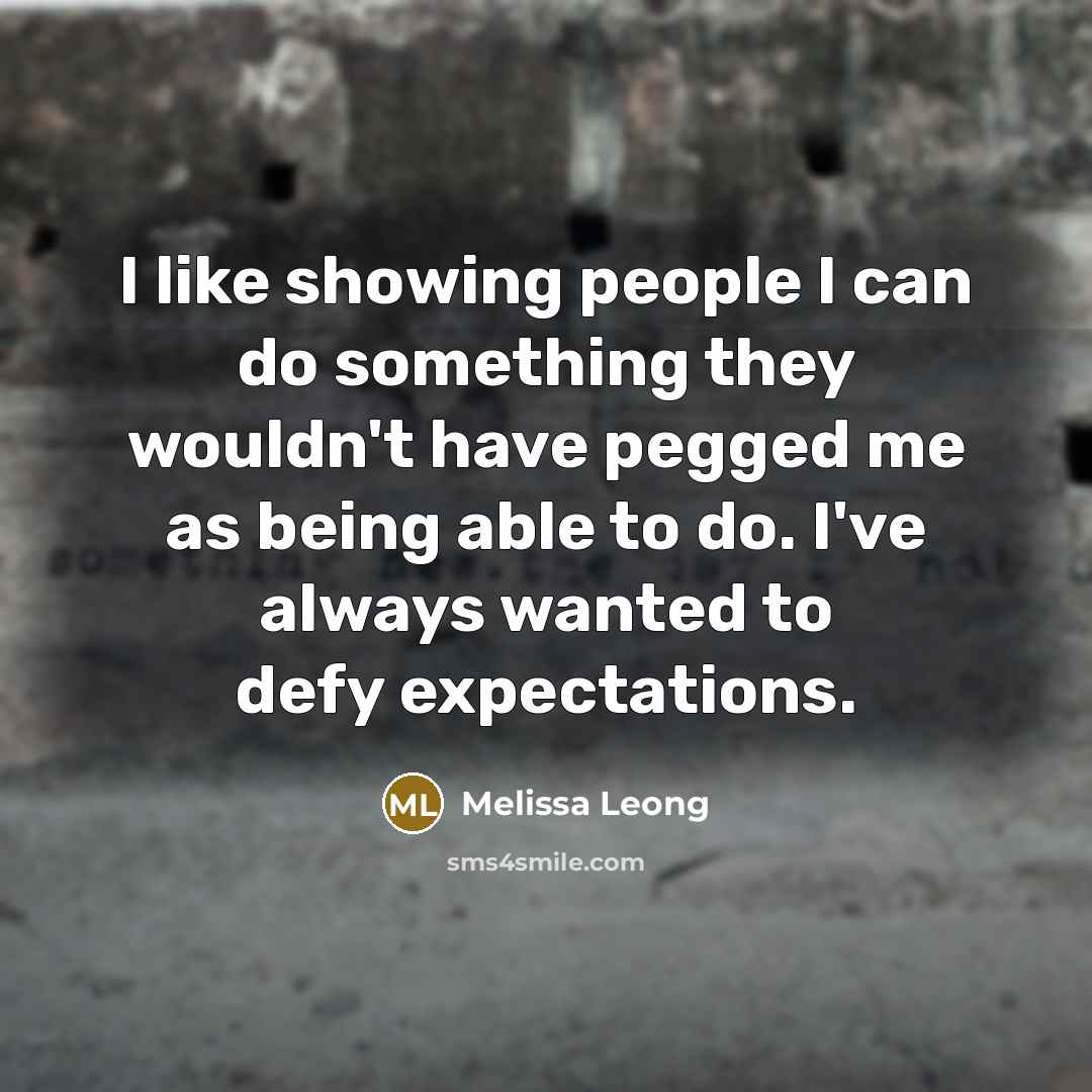 “I like showing people I can do something they wouldn't…” quote by Melissa Leong