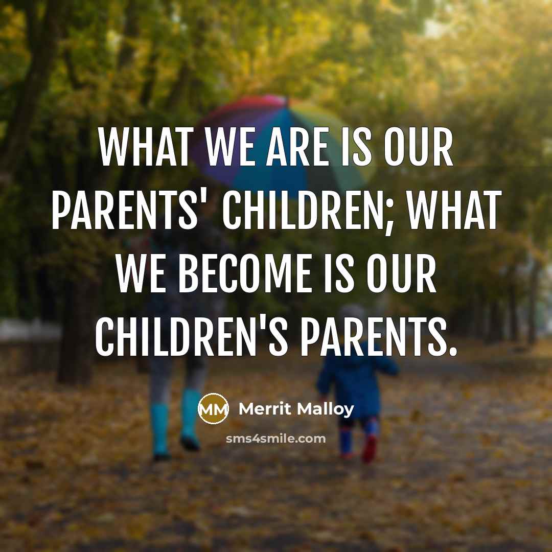 “What we are is our parents' children; what we become…” quote by Merrit Malloy