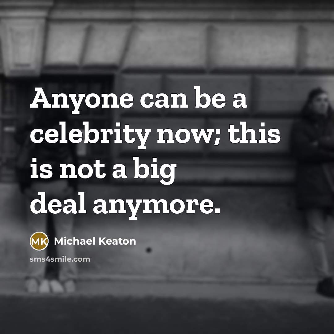 “Anyone can be a celebrity now; this is not a…” quote by Michael Keaton