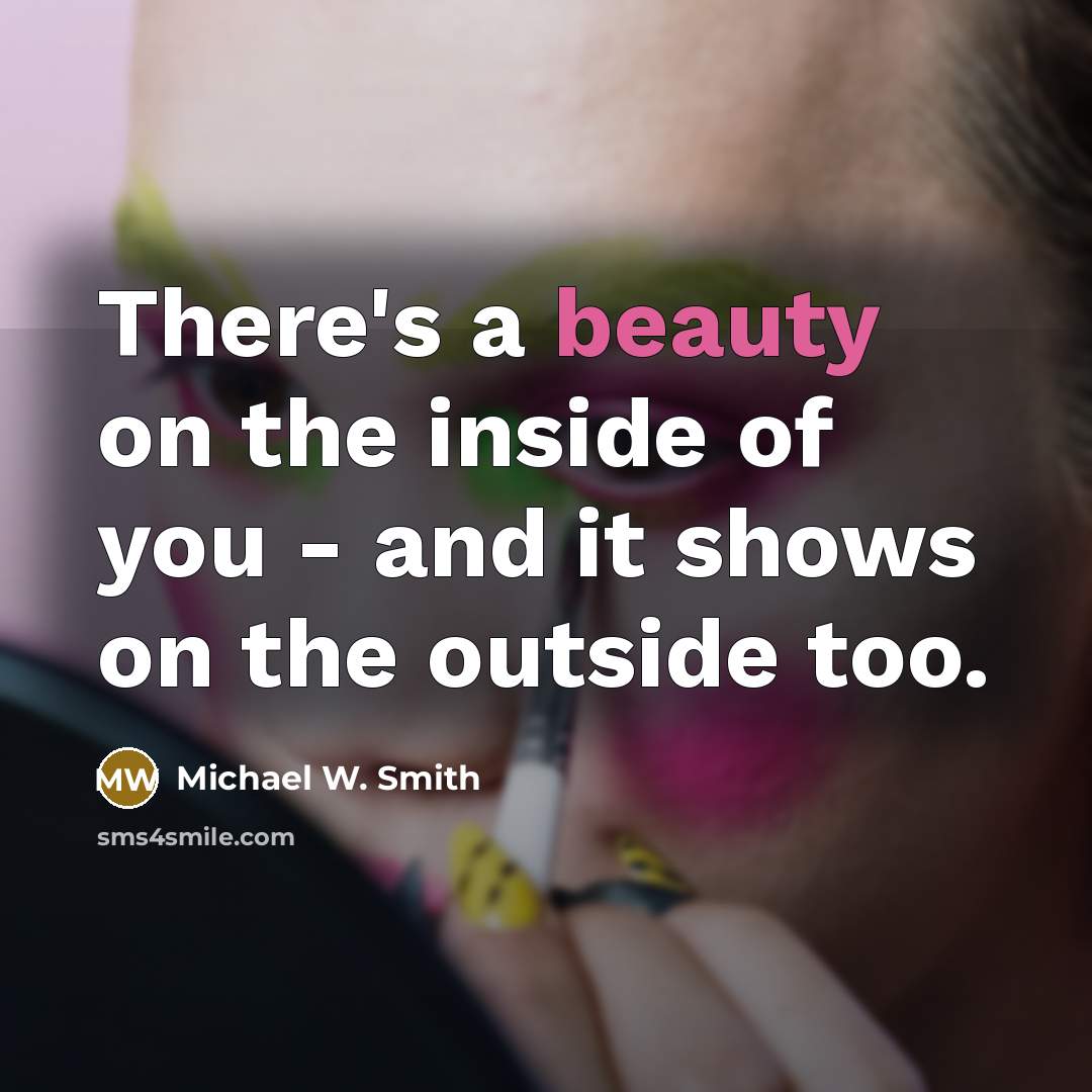 “There's a beauty on the inside of you - and…” quote by Michael W. Smith