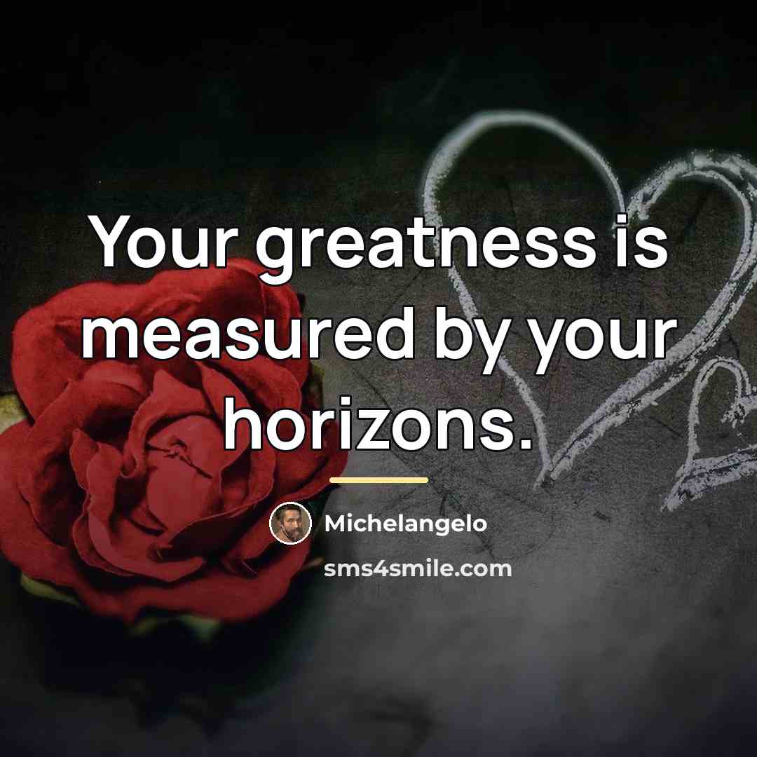 “Your greatness is measured by your horizons.…” quote by Michelangelo
