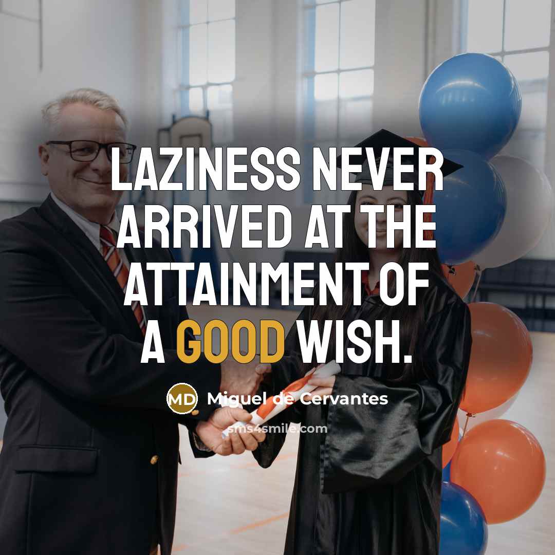 “Laziness never arrived at the attainment of a good wish.…” quote by Miguel de Cervantes