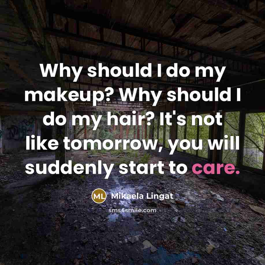 “Why should I do my makeup? Why should I do…” quote by Mikaela Lingat