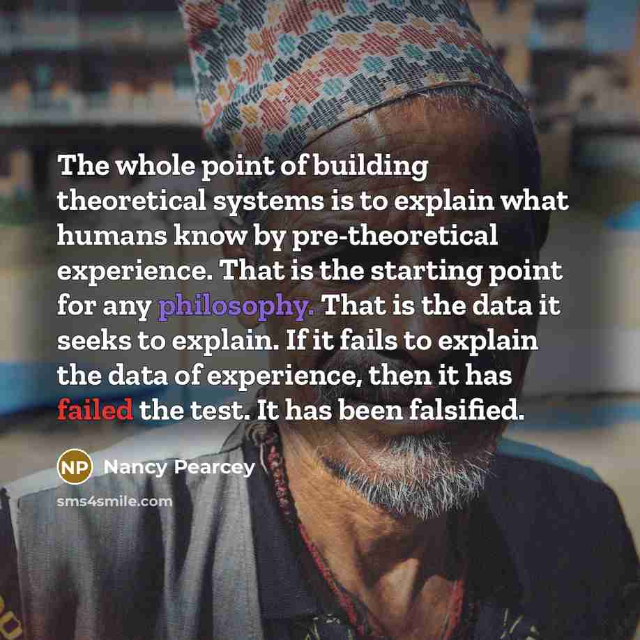“The whole point of building theoretical systems is to explain…” quote by Nancy Pearcey