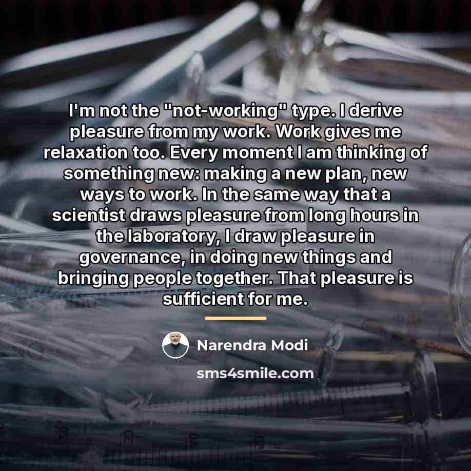 “I'm not the "not-working" type. I derive pleasure from my…” quote by Narendra Modi