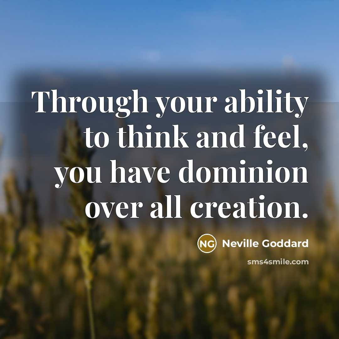 “Through your ability to think and feel, you have dominion…” quote by Neville Goddard