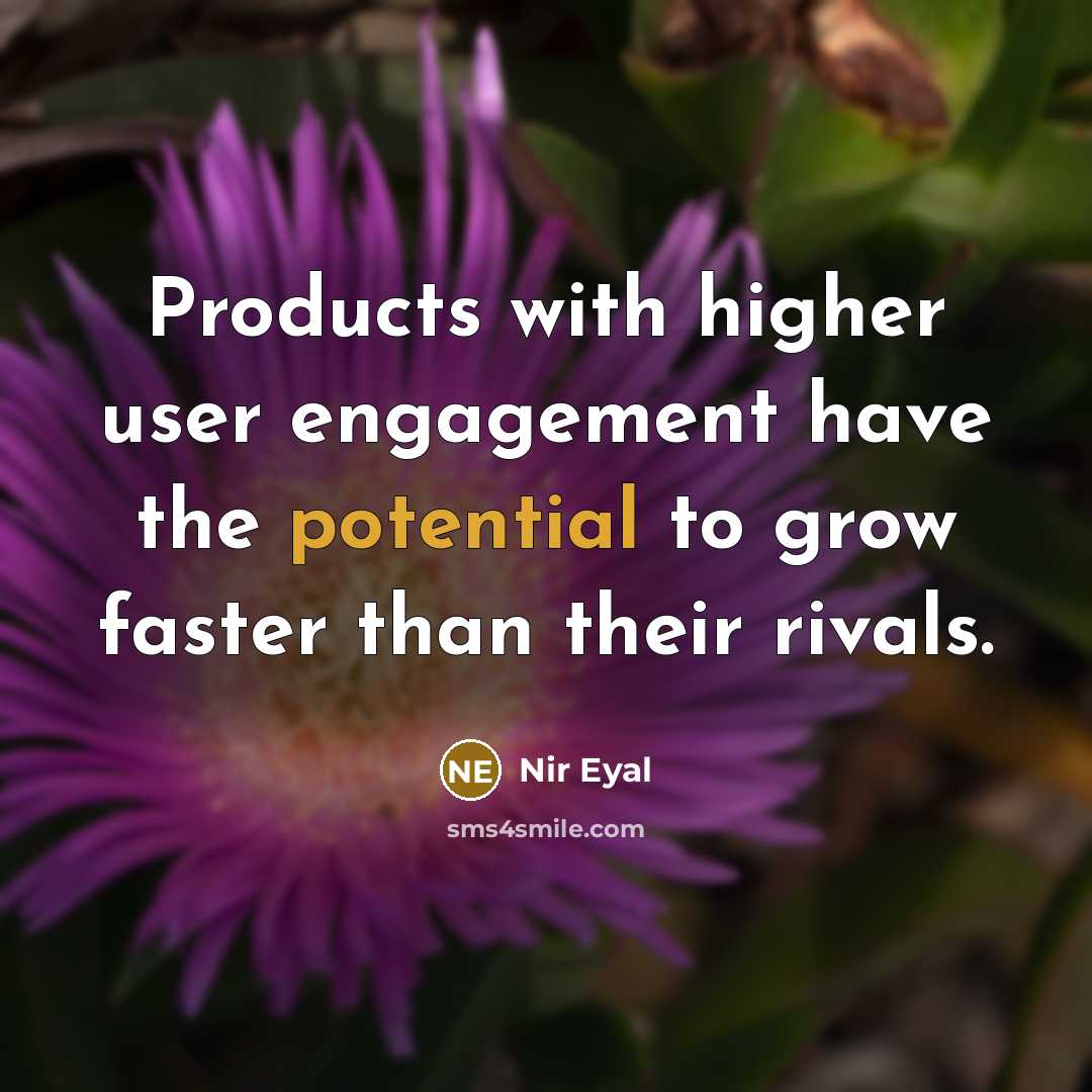 “Products with higher user engagement have the potential to grow…” quote by Nir Eyal