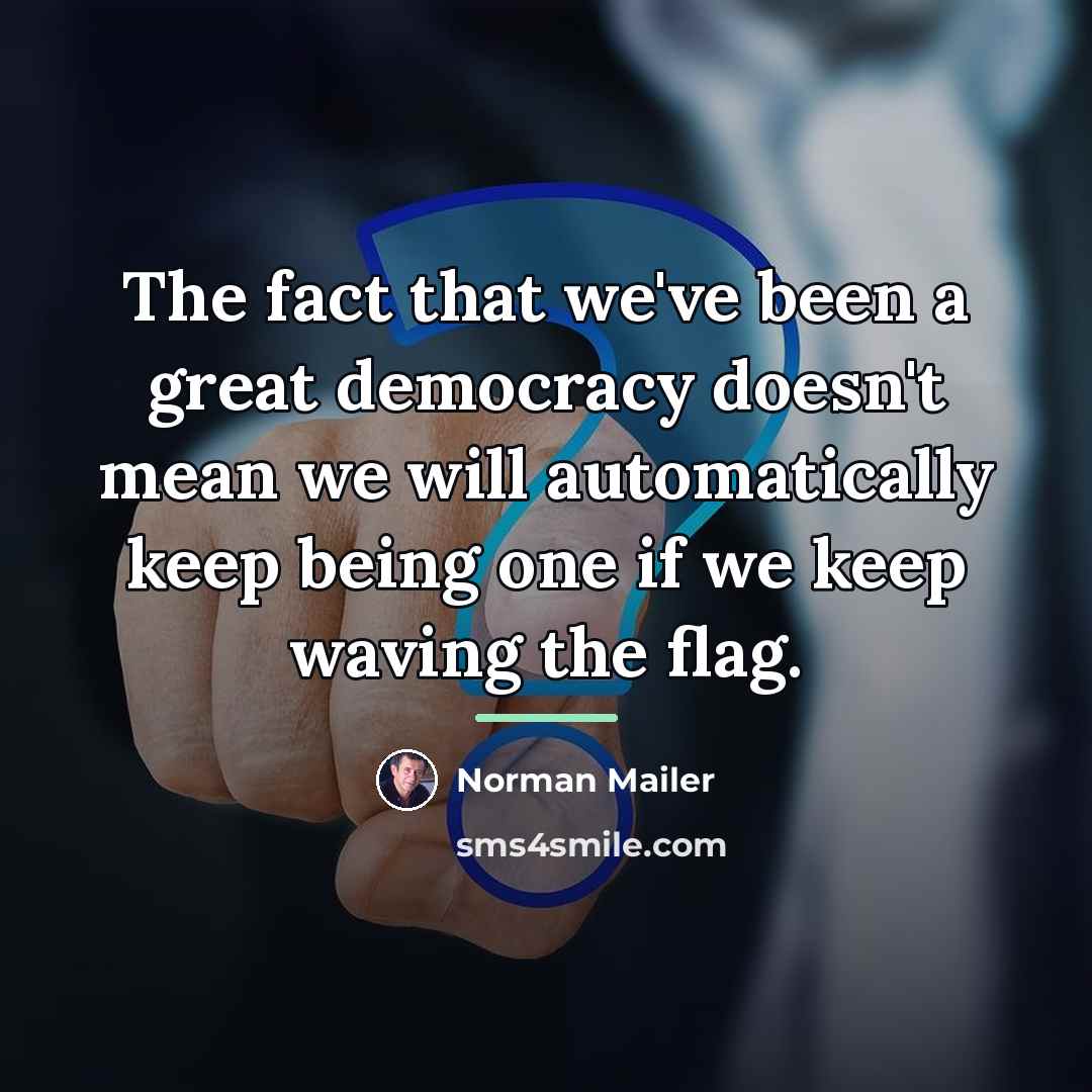 “The fact that we've been a great democracy doesn't mean…” quote by Norman Mailer