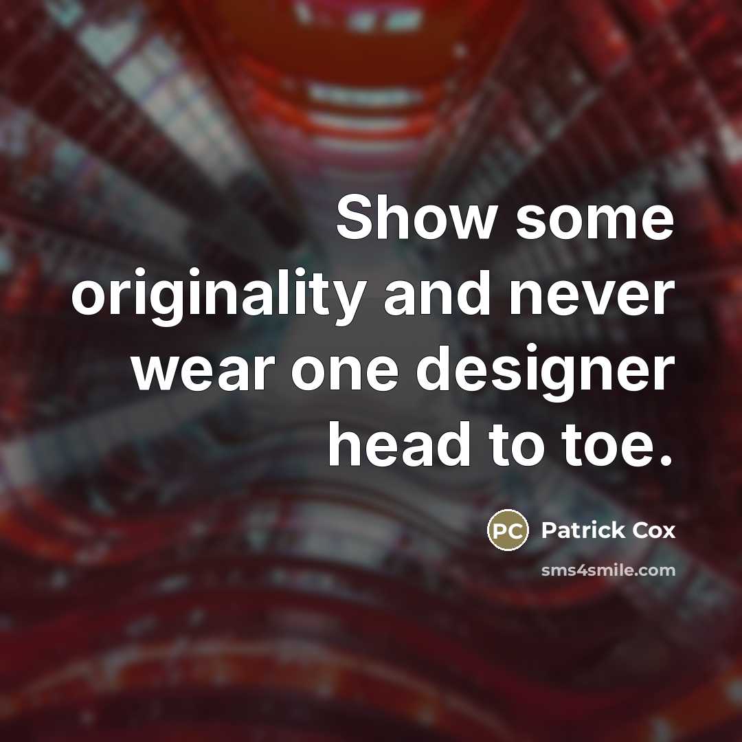 “Show some originality and never wear one designer head to…” quote by Patrick Cox