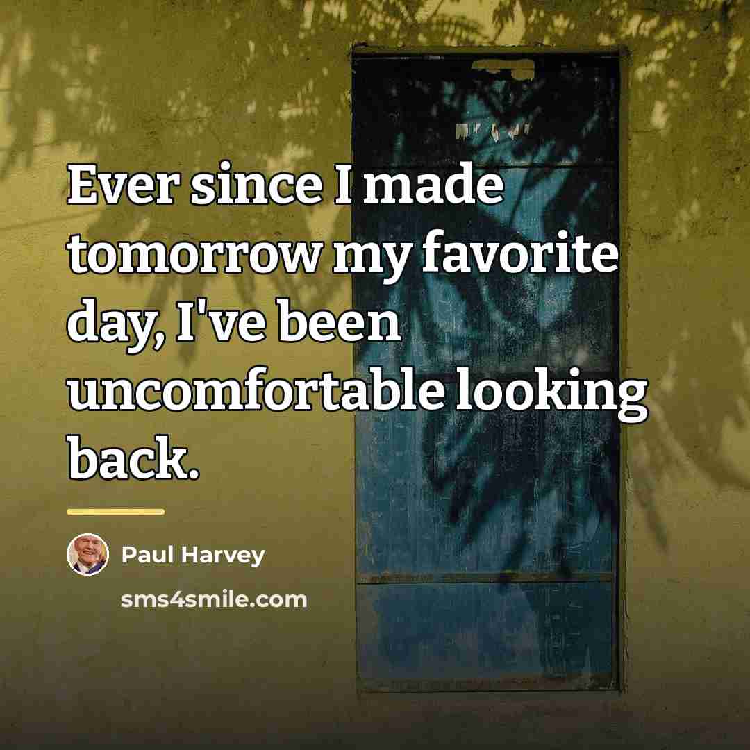 “Ever since I made tomorrow my favorite day, I've been…” quote by Paul Harvey