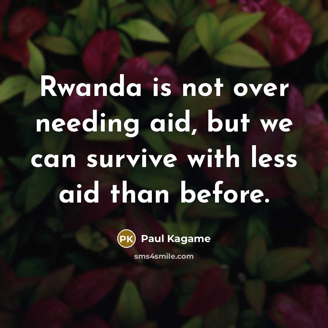 “Rwanda is not over needing aid, but we can survive…” quote by Paul Kagame