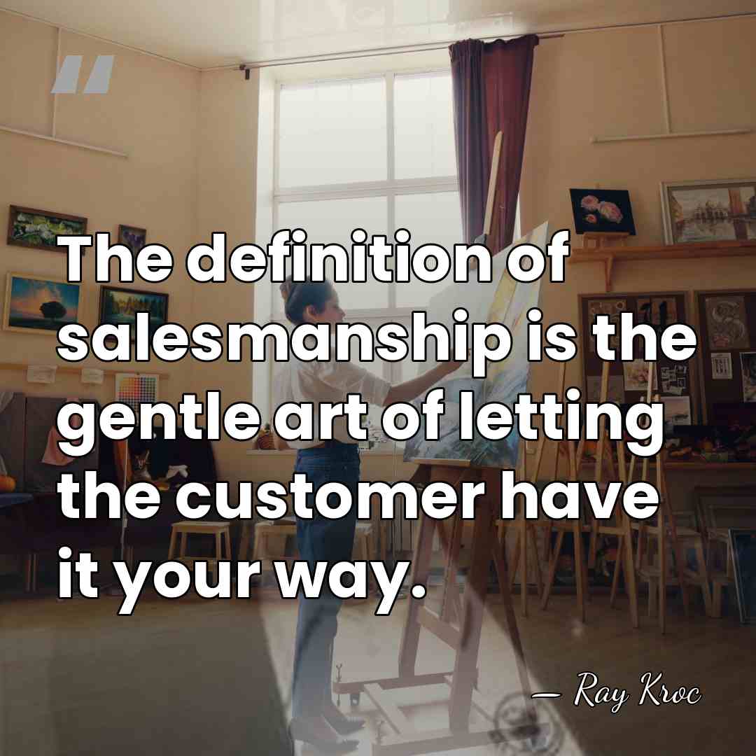 The definition of salesmanship is the gentle art of letting the customer&hellip; - Ray Kroc