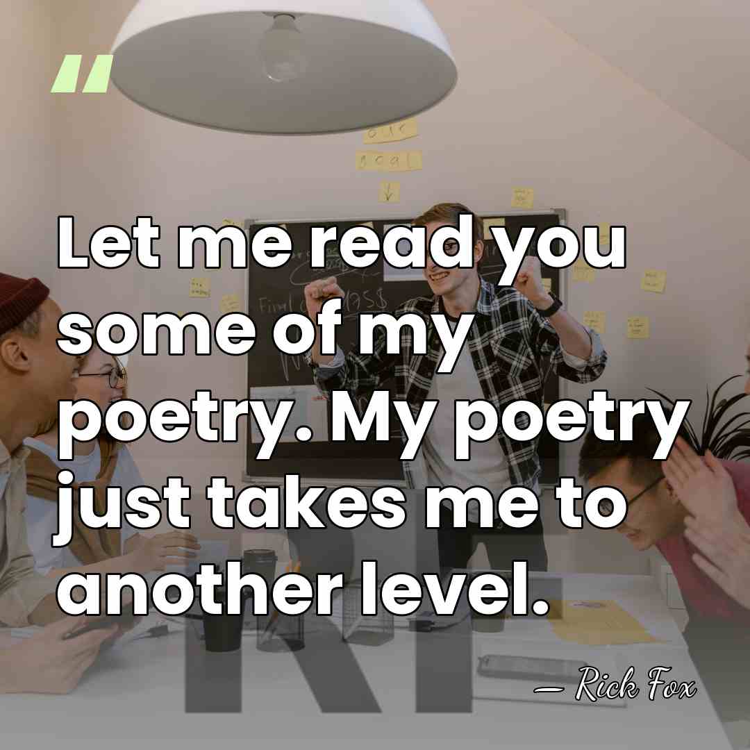 Let me read you some of my poetry. My poetry just takes&hellip; - Rick Fox