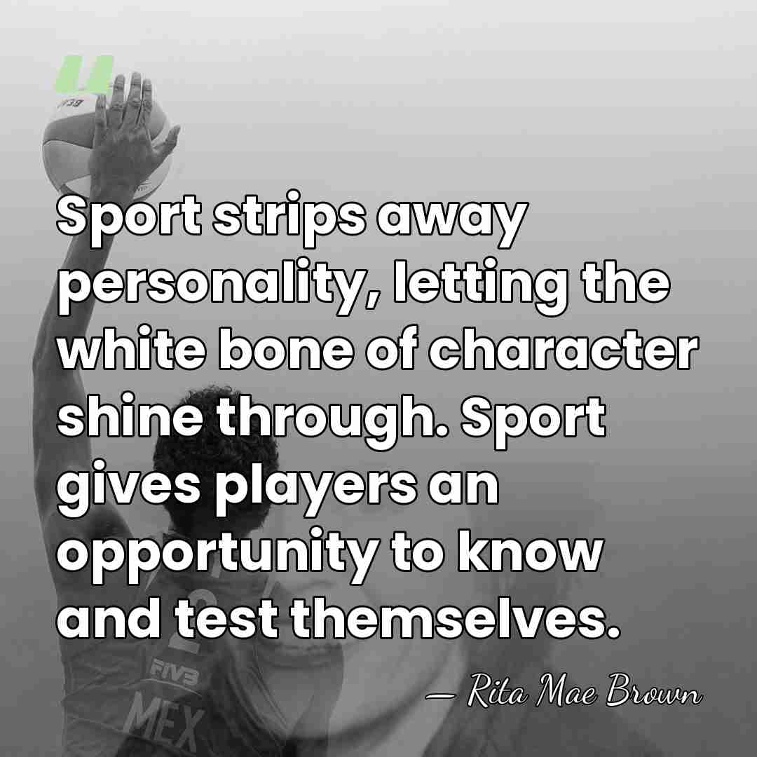Sport strips away personality, letting the white bone of character shine through.&hellip; - Rita Mae Brown