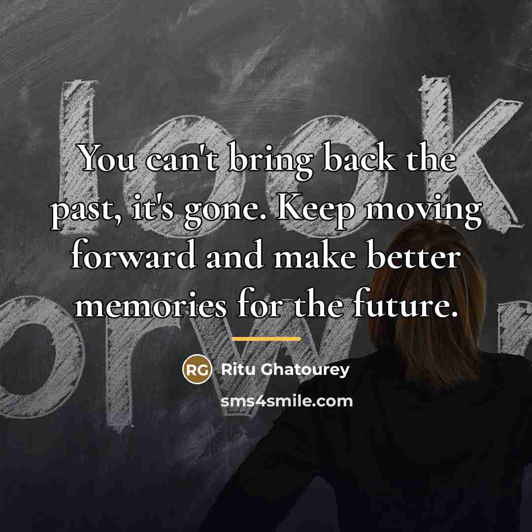 “You can't bring back the past, it's gone. Keep moving…” quote by Ritu Ghatourey