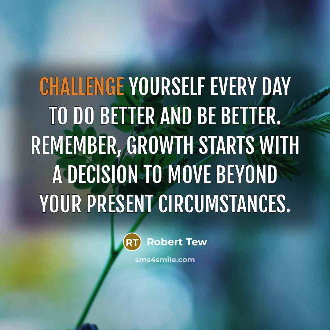 “Challenge yourself every day to do better and be better.…” quote by Robert Tew