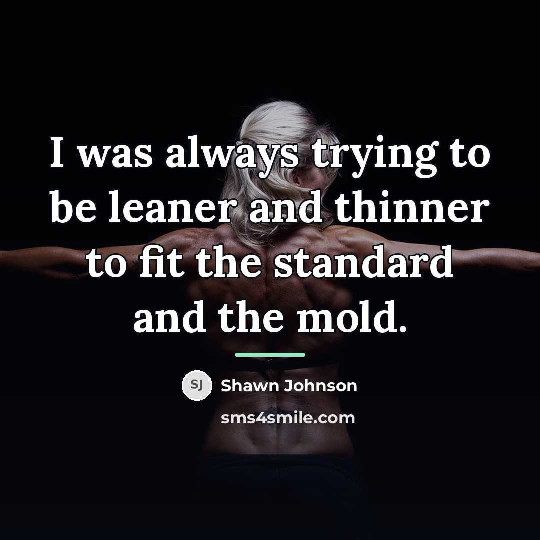 “I was always trying to be leaner and thinner to…” quote by Shawn Johnson