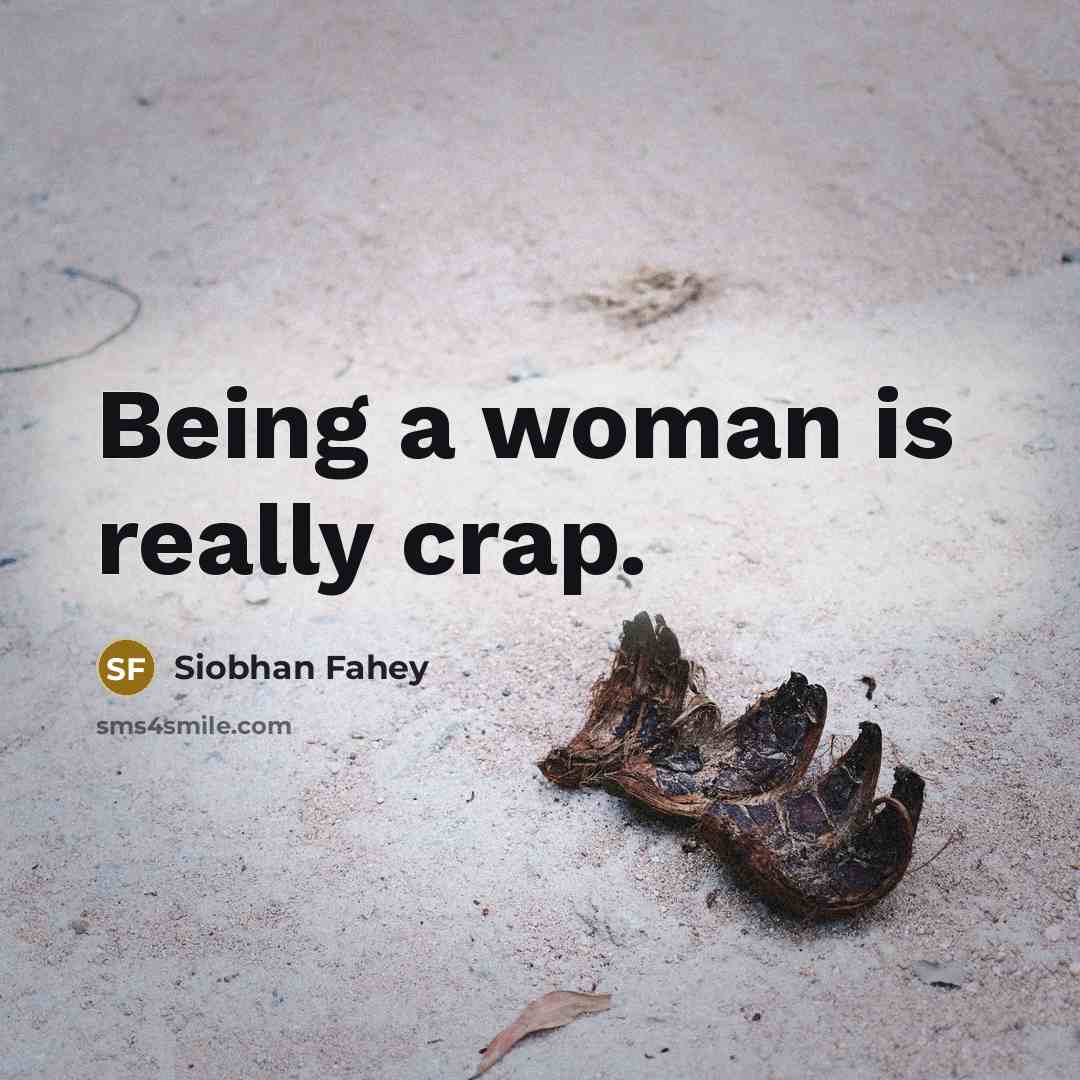 “Being a woman is really crap.…” quote by Siobhan Fahey