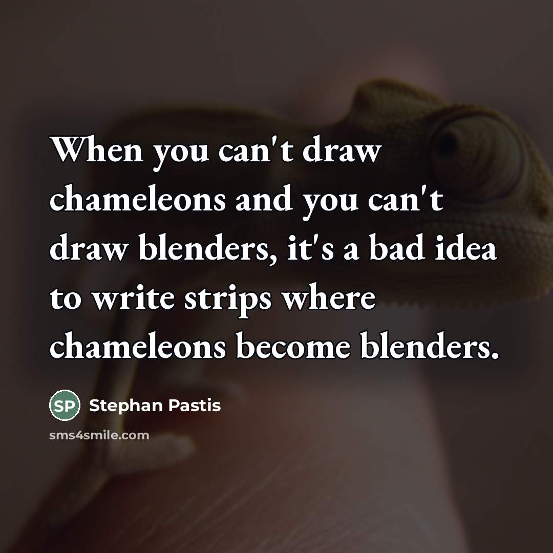 “When you can't draw chameleons and you can't draw blenders,…” quote by Stephan Pastis