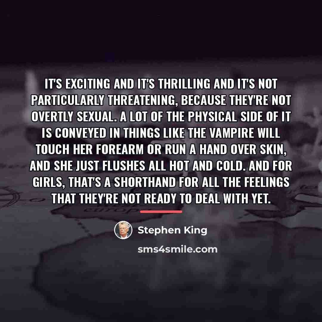 “It's exciting and it's thrilling and it's not particularly threatening,…” quote by Stephen King